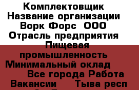 Комплектовщик › Название организации ­ Ворк Форс, ООО › Отрасль предприятия ­ Пищевая промышленность › Минимальный оклад ­ 25 000 - Все города Работа » Вакансии   . Тыва респ.,Ак-Довурак г.